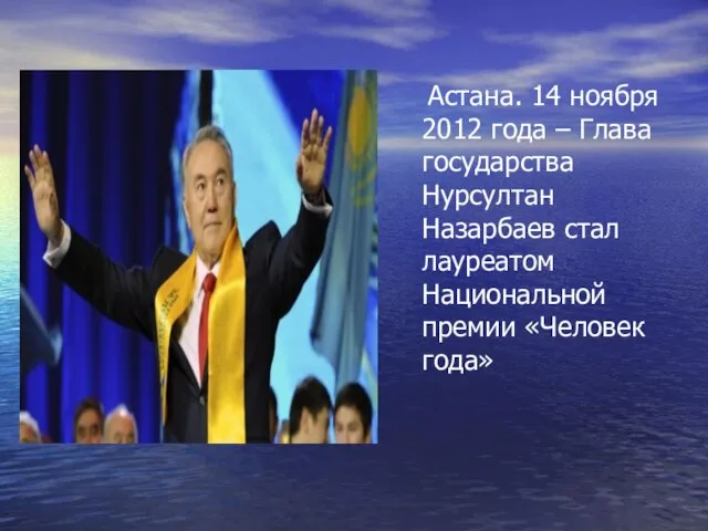 Астана. 14 ноября 2012 года – Глава государства Нурсултан Назарбаев стал лауреатом Национальной премии «Человек года»