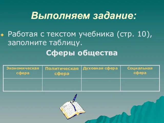 Выполняем задание: Работая с текстом учебника (стр. 10), заполните таблицу. Сферы общества