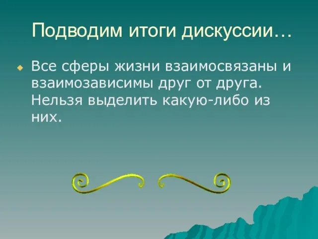 Подводим итоги дискуссии… Все сферы жизни взаимосвязаны и взаимозависимы друг от друга.