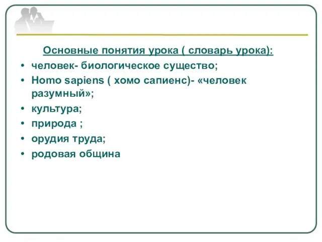 Основные понятия урока ( словарь урока): человек- биологическое существо; Homo sapiens (