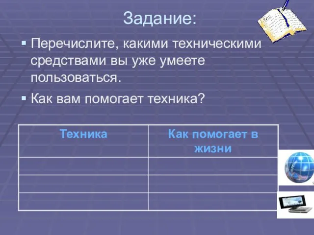 Задание: Перечислите, какими техническими средствами вы уже умеете пользоваться. Как вам помогает техника?