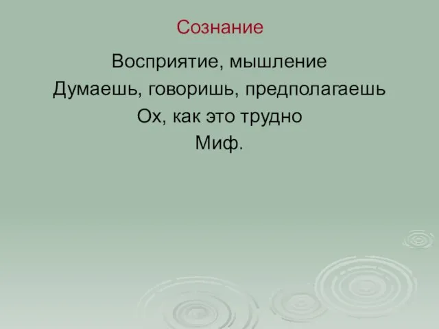 Сознание Восприятие, мышление Думаешь, говоришь, предполагаешь Ох, как это трудно Миф.