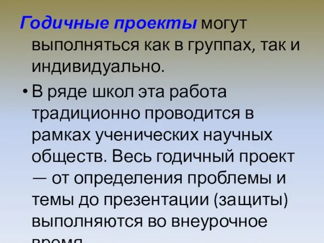 Годичные проекты могут выполняться как в группах, так и индивидуально. В ряде