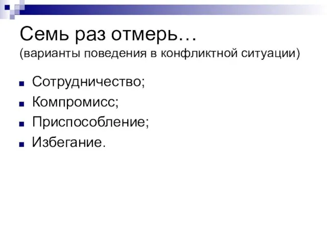 Семь раз отмерь… (варианты поведения в конфликтной ситуации) Сотрудничество; Компромисс; Приспособление; Избегание.