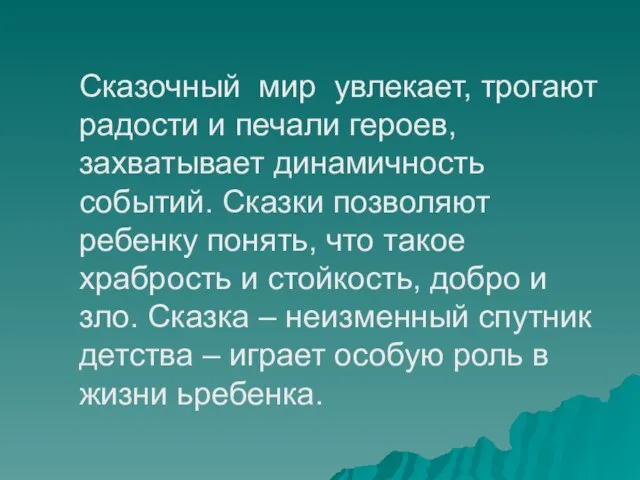 Сказочный мир увлекает, трогают радости и печали героев, захватывает динамичность событий. Сказки