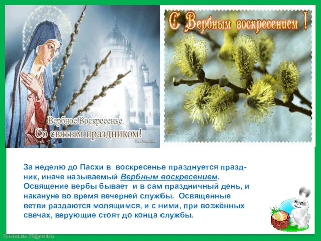 За неделю до Пасхи в воскресенье празднуется празд- ник, иначе называемый Вербным