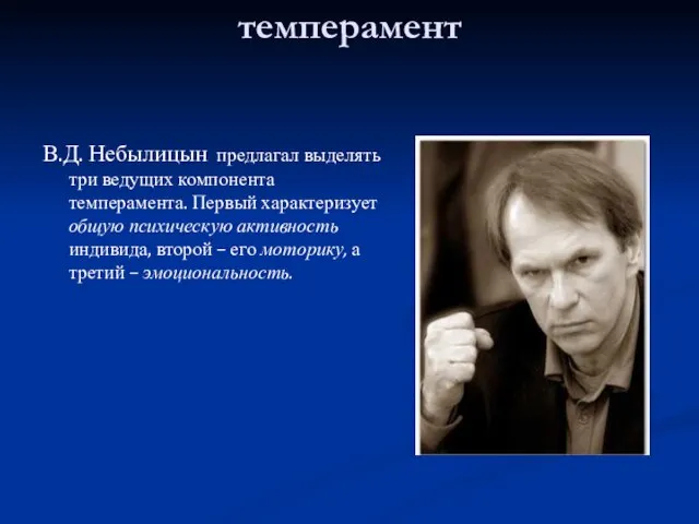 темперамент В.Д. Небылицын предлагал выделять три ведущих компонента темперамента. Первый характеризует общую