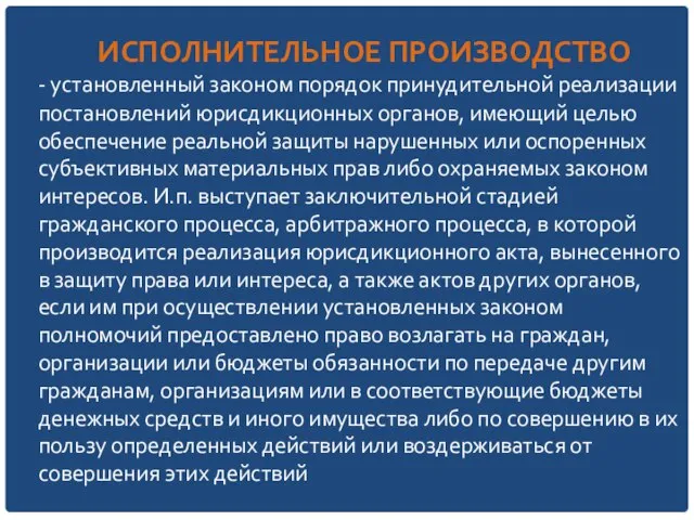 ИСПОЛНИТЕЛЬНОЕ ПРОИЗВОДСТВО - установленный законом порядок принудительной реализации постановлений юрисдикционных органов, имеющий