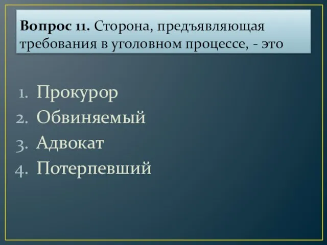 Вопрос 11. Сторона, предъявляющая требования в уголовном процессе, - это Прокурор Обвиняемый Адвокат Потерпевший