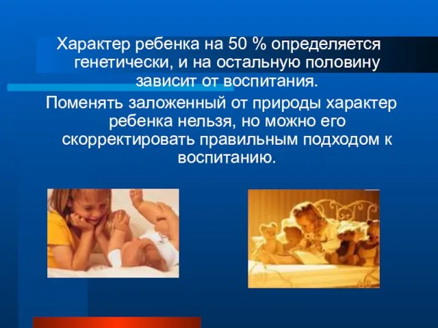 Характер ребенка на 50 % определяется генетически, и на остальную половину зависит