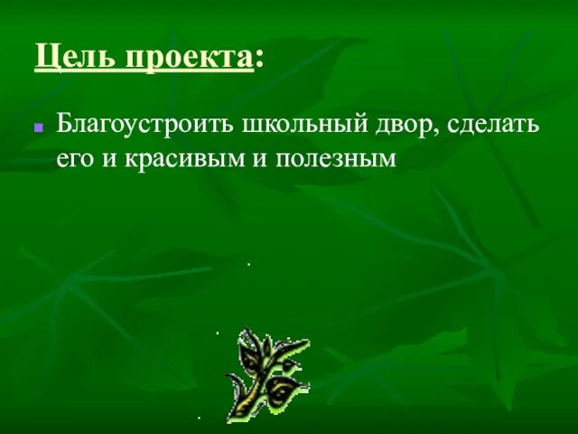 Цель проекта: Благоустроить школьный двор, сделать его и красивым и полезным