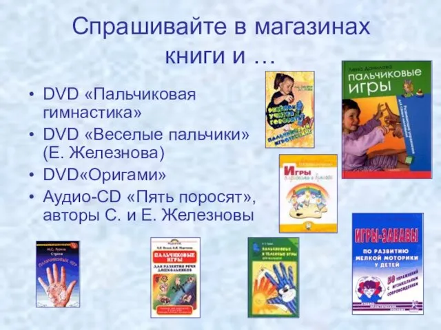 Спрашивайте в магазинах книги и … DVD «Пальчиковая гимнастика» DVD «Веселые пальчики»