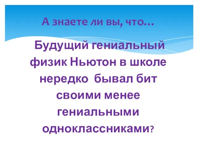 А знаете ли вы, что… Будущий гениальный физик Ньютон в школе нередко