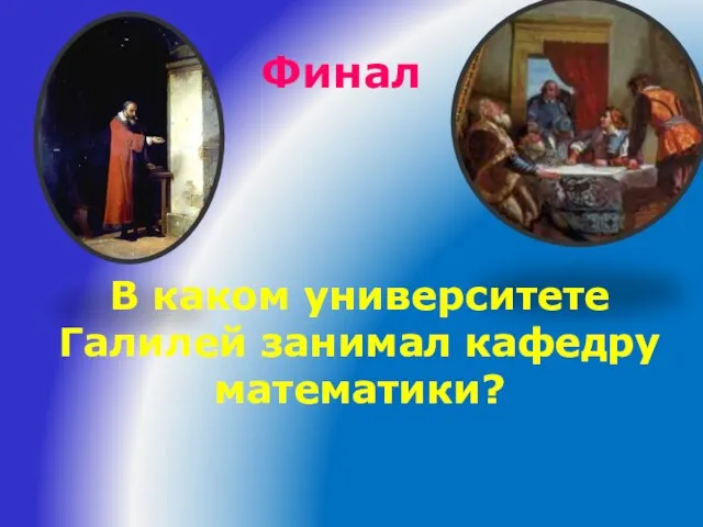 Финал В каком университете Галилей занимал кафедру математики?