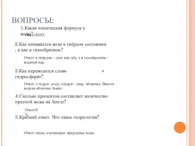 ВОПРОСЫ: 1.Какая химическая формула у воды? Ответ:H2O. 2.Как называется вода в твёрдом