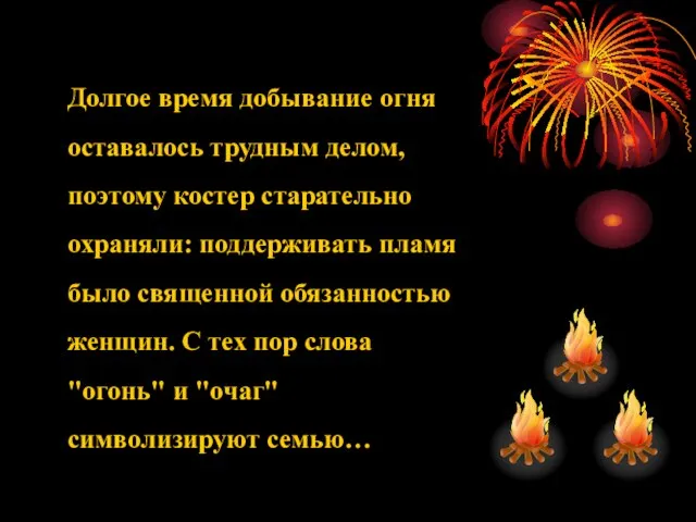 Долгое время добывание огня оставалось трудным делом, поэтому костер старательно охраняли: поддерживать