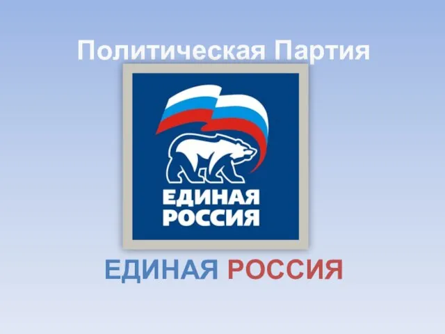 Презентация на тему Политическая Партия ЕДИНАЯ РОССИЯ