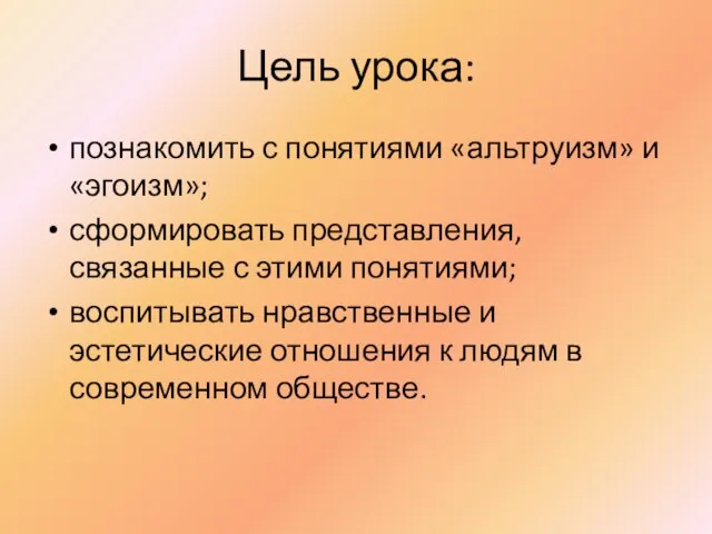 Цель урока: познакомить с понятиями «альтруизм» и «эгоизм»; сформировать представления, связанные с