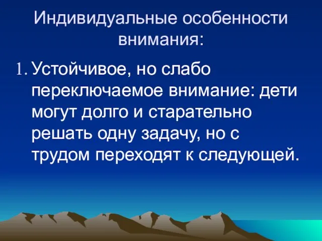 Индивидуальные особенности внимания: Устойчивое, но слабо переключаемое внимание: дети могут долго и