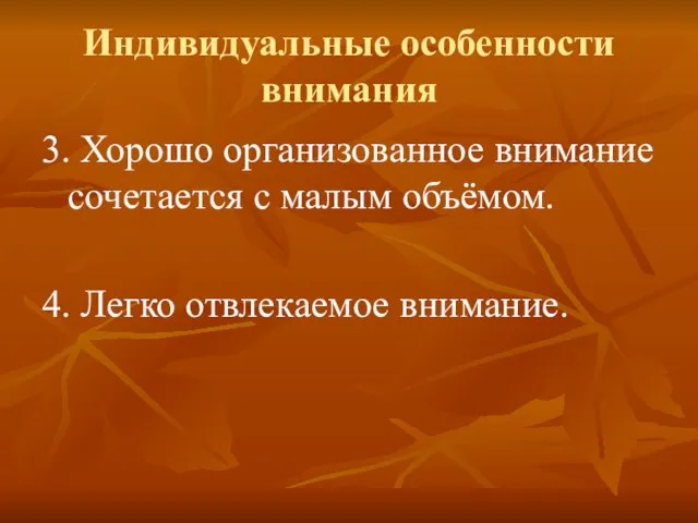 Индивидуальные особенности внимания 3. Хорошо организованное внимание сочетается с малым объёмом. 4. Легко отвлекаемое внимание.