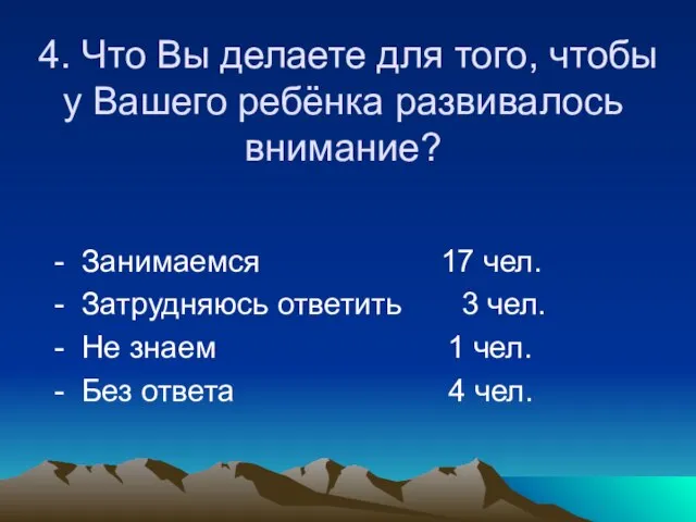 4. Что Вы делаете для того, чтобы у Вашего ребёнка развивалось внимание?