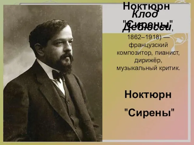 Ноктюрн "Сирены" Клод Дебюсси, 1862–1918) — французский композитор, пианист, дирижёр, музыкальный критик. Ноктюрн "Сирены"