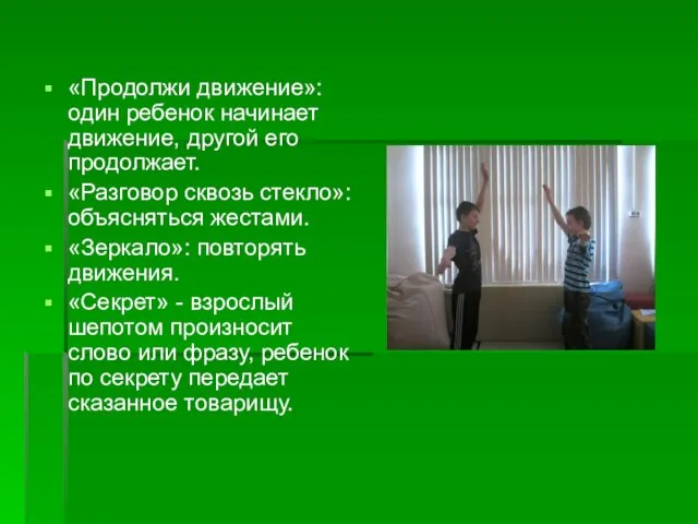 «Продолжи движение»: один ребенок начинает движение, другой его продолжает. «Разговор сквозь стекло»: