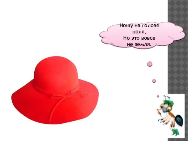 Ношу на голове поля, Но это вовсе не земля.