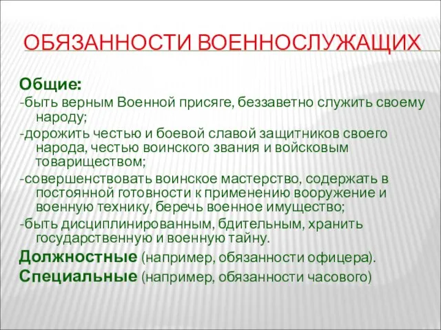 ОБЯЗАННОСТИ ВОЕННОСЛУЖАЩИХ Общие: -быть верным Военной присяге, беззаветно служить своему народу; -дорожить