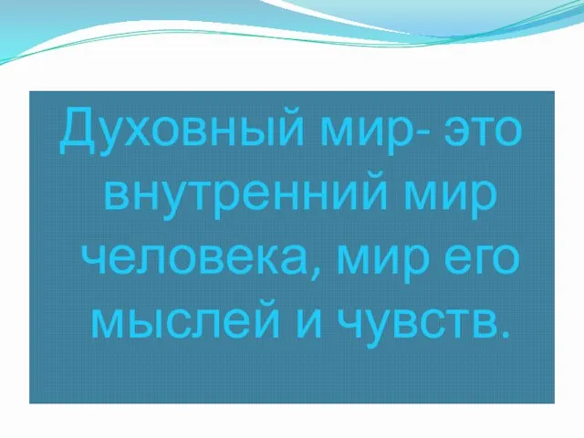 Духовный мир- это внутренний мир человека, мир его мыслей и чувств.