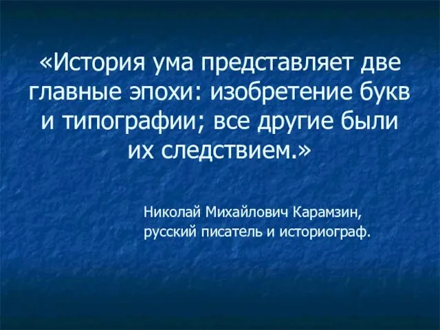 «История ума представляет две главные эпохи: изобретение букв и типографии; все другие