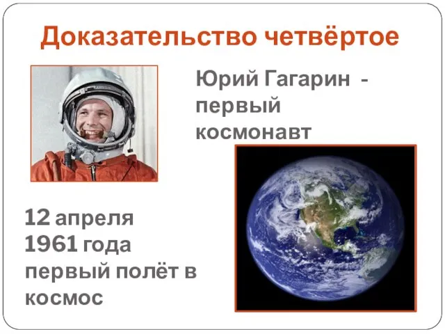 Доказательство четвёртое Юрий Гагарин - первый космонавт 12 апреля 1961 года первый полёт в космос