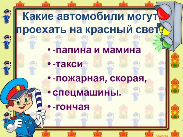 Какие автомобили могут проехать на красный свет? -папина и мамина -такси -пожарная, скорая, спецмашины. -гончая