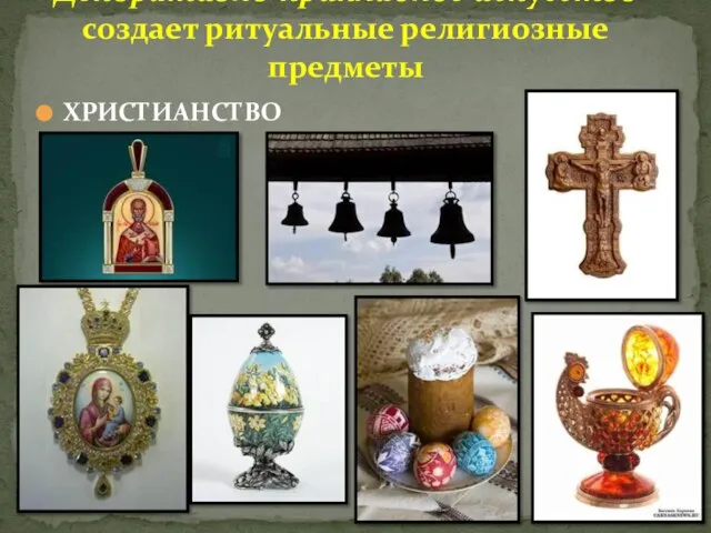 ХРИСТИАНСТВО Декоративно-прикладное искусство создает ритуальные религиозные предметы