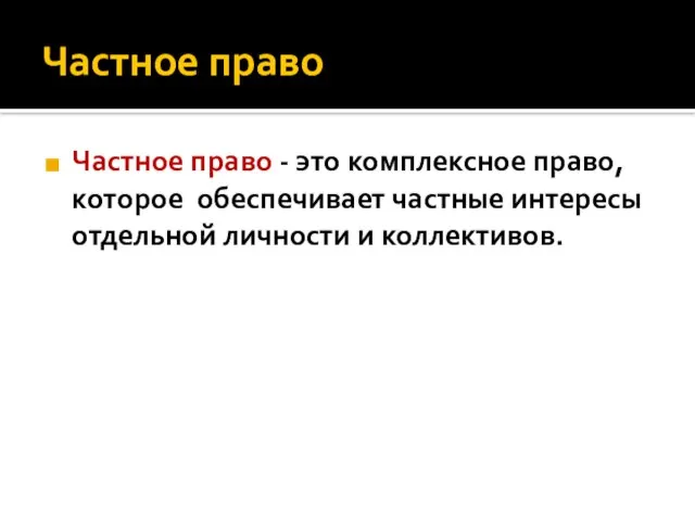 Частное право Частное право - это комплексное право, которое обеспечивает частные интересы отдельной личности и коллективов.