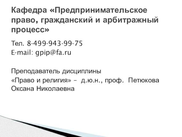 Тел. 8-499-943-99-75 E-mail: gpip@fa.ru Преподаватель дисциплины «Право и религия» – д.ю.н., проф.