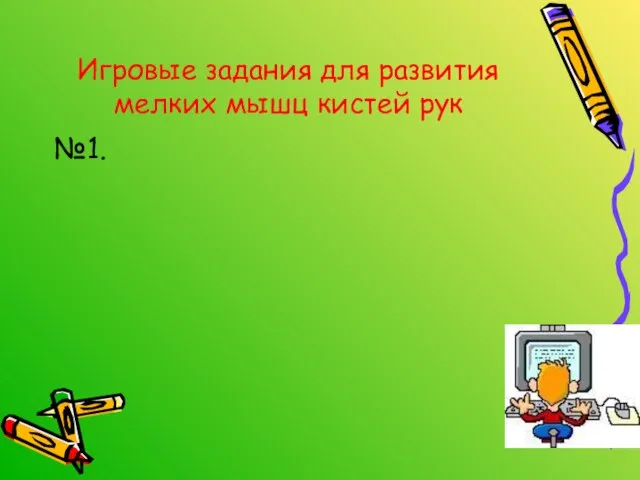 Игровые задания для развития мелких мышц кистей рук №1.