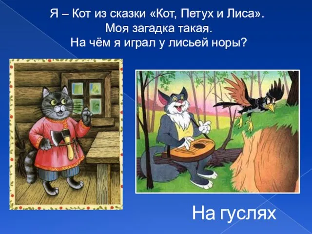 На гуслях Я – Кот из сказки «Кот, Петух и Лиса». Моя