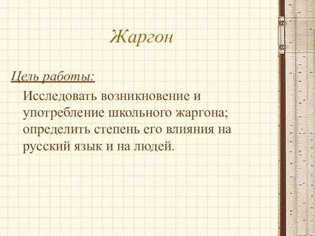 Жаргон Цель работы: Исследовать возникновение и употребление школьного жаргона; определить степень его