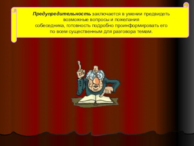 Предупредительность заключается в умении предвидеть возможные вопросы и пожелания собеседника, готовность подробно