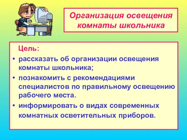 Организация освещения комнаты школьника Цель: рассказать об организации освещения комнаты школьника; познакомить