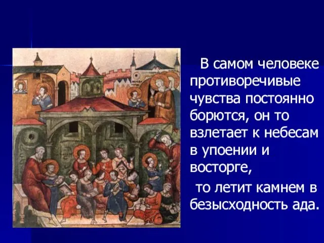 В самом человеке противоречивые чувства постоянно борются, он то взлетает к небесам