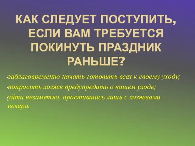 КАК СЛЕДУЕТ ПОСТУПИТЬ, ЕСЛИ ВАМ ТРЕБУЕТСЯ ПОКИНУТЬ ПРАЗДНИК РАНЬШЕ? заблаговременно начать готовить