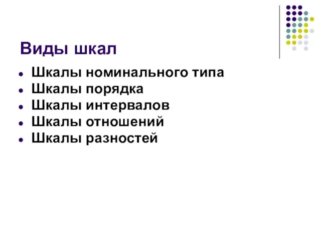 Виды шкал Шкалы номинального типа Шкалы порядка Шкалы интервалов Шкалы отношений Шкалы разностей