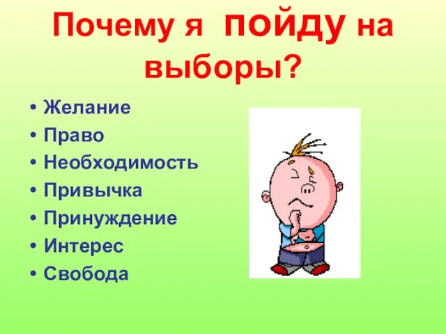 Почему я пойду на выборы? Желание Право Необходимость Привычка Принуждение Интерес Свобода