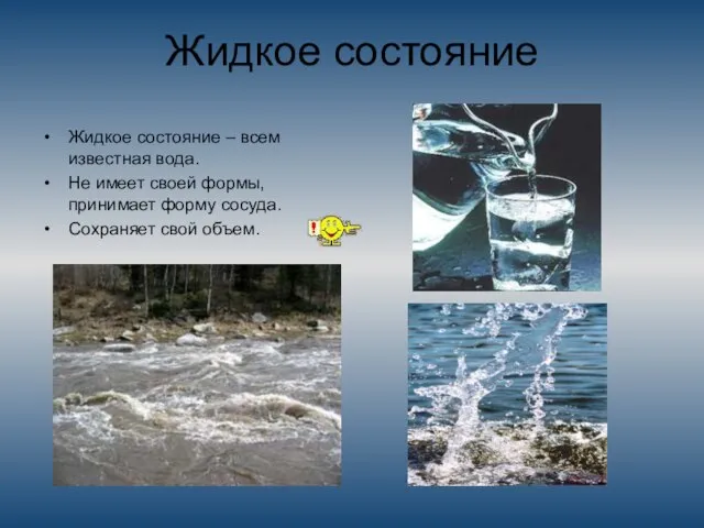 Жидкое состояние Жидкое состояние – всем известная вода. Не имеет своей формы,