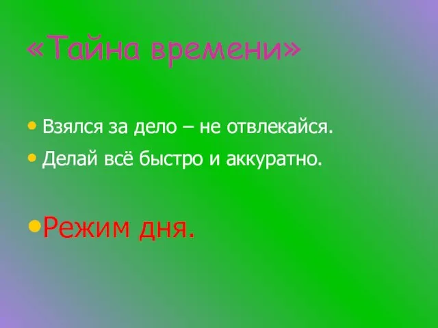 «Тайна времени» Взялся за дело – не отвлекайся. Делай всё быстро и аккуратно. Режим дня.