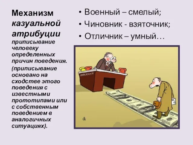 Механизм казуальной атрибуции Военный – смелый; Чиновник - взяточник; Отличник – умный…