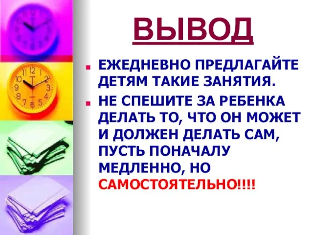 ВЫВОД ЕЖЕДНЕВНО ПРЕДЛАГАЙТЕ ДЕТЯМ ТАКИЕ ЗАНЯТИЯ. НЕ СПЕШИТЕ ЗА РЕБЕНКА ДЕЛАТЬ ТО,