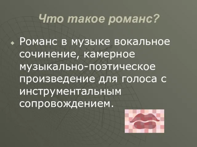 Что такое романс? Романс в музыке вокальное сочинение, камерное музыкально-поэтическое произведение для голоса с инструментальным сопровождением.